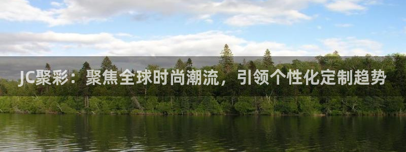 JC聚彩：聚焦全球时尚潮流，引领个性化定制趋势