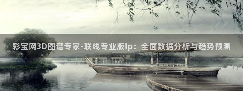 7790必发集团5：彩宝网3D图谱专家-联线专业版lp：全面数据分析与趋势预测