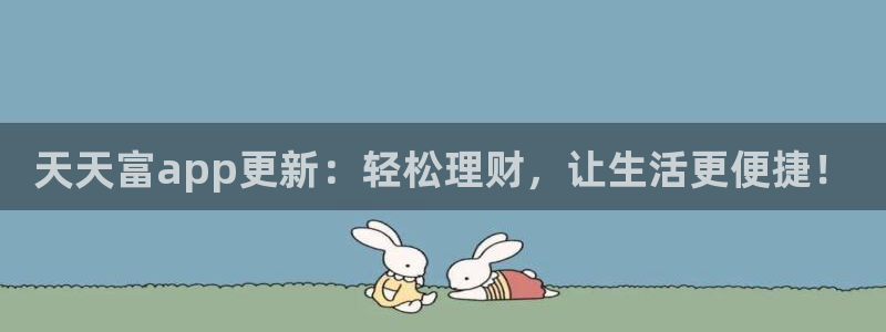 7790必发集团平台开户：天天富app更新：轻松理财，让生活更便捷！